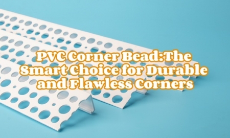 PVC Corner Bead: The Smart Choice for Durable and Flawless Corners